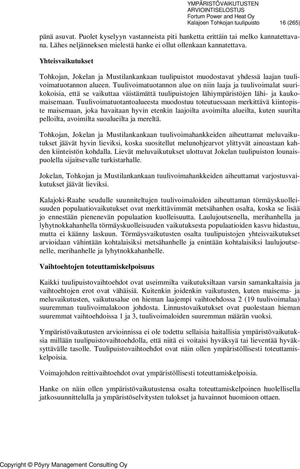 Tuulivoimatuotannon alue on niin laaja ja tuulivoimalat suurikokoisia, että se vaikuttaa väistämättä tuulipuistojen lähiympäristöjen lähi- ja kaukomaisemaan.