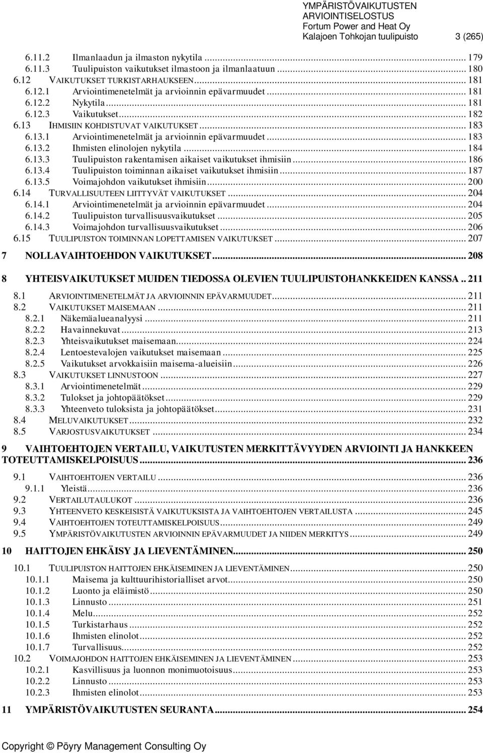 IHMISIIN KOHDISTUVAT VAIKUTUKSET... 183 6.13.1 Arviointimenetelmät ja arvioinnin epävarmuudet... 183 6.13.2 Ihmisten elinolojen nykytila... 184 6.13.3 Tuulipuiston rakentamisen aikaiset vaikutukset ihmisiin.