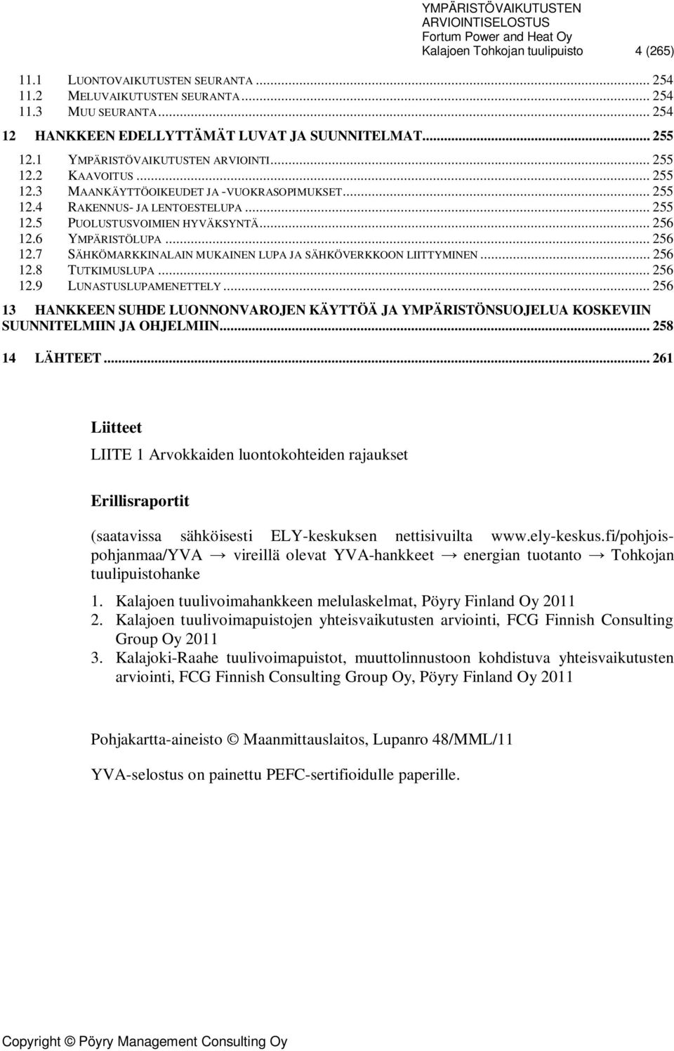 6 YMPÄRISTÖLUPA... 256 12.7 SÄHKÖMARKKINALAIN MUKAINEN LUPA JA SÄHKÖVERKKOON LIITTYMINEN... 256 12.8 TUTKIMUSLUPA... 256 12.9 LUNASTUSLUPAMENETTELY.