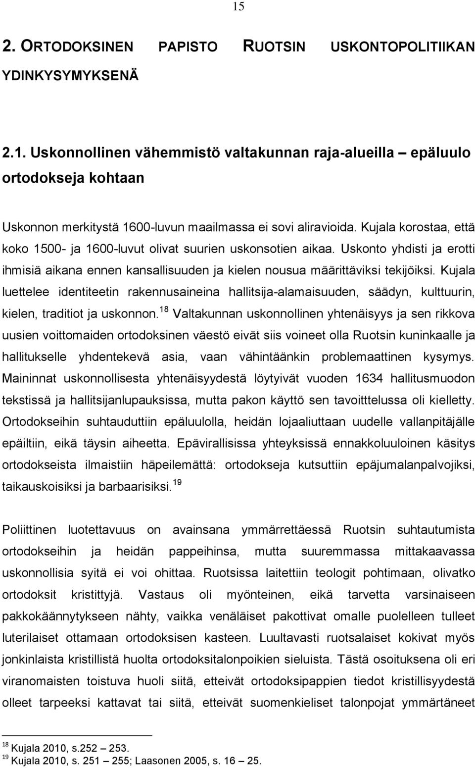 Kujala luettelee identiteetin rakennusaineina hallitsija-alamaisuuden, säädyn, kulttuurin, kielen, traditiot ja uskonnon.