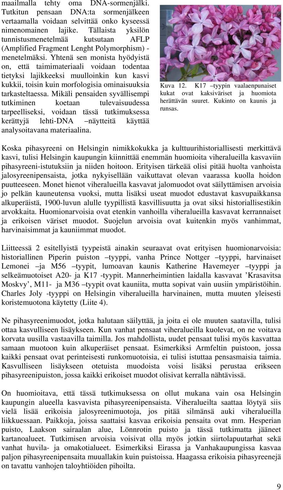 Yhtenä sen monista hyödyistä on, että taimimateriaali voidaan todentaa tietyksi lajikkeeksi muulloinkin kun kasvi kukkii, toisin kuin morfologisia ominaisuuksia tarkasteltaessa.