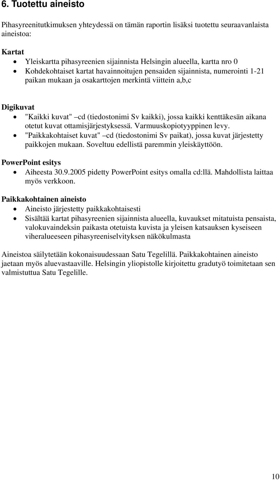 kenttäkesän aikana otetut kuvat ottamisjärjestyksessä. Varmuuskopiotyyppinen levy. "Paikkakohtaiset kuvat" cd (tiedostonimi Sv paikat), jossa kuvat järjestetty paikkojen mukaan.