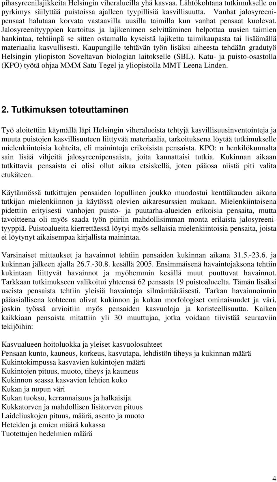 Jalosyreenityyppien kartoitus ja lajikenimen selvittäminen helpottaa uusien taimien hankintaa, tehtiinpä se sitten ostamalla kyseistä lajiketta taimikaupasta tai lisäämällä materiaalia kasvullisesti.