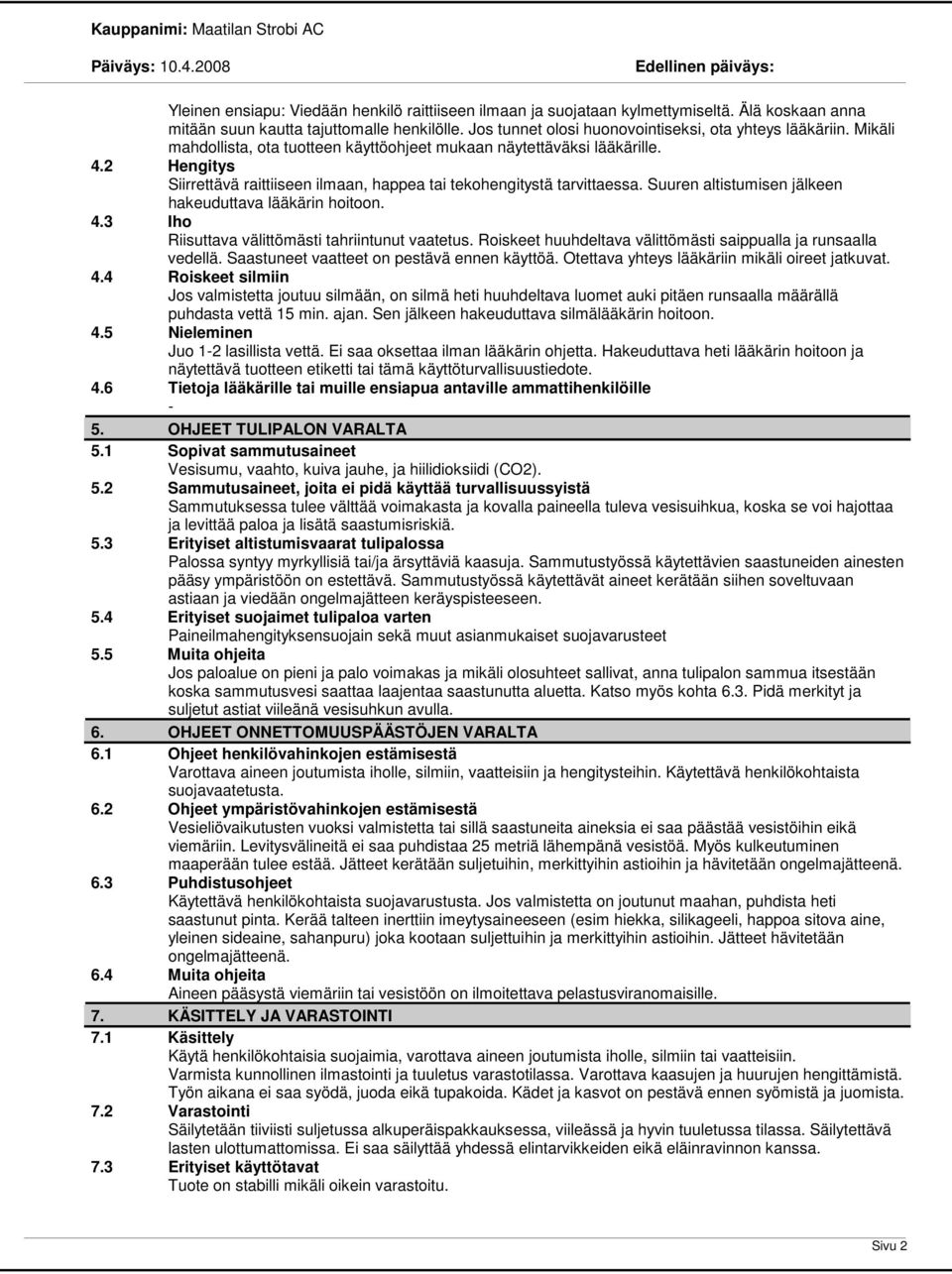 Suuren altistumisen jälkeen hakeuduttava lääkärin hoitoon. 4.3 Iho Riisuttava välittömästi tahriintunut vaatetus. Roiskeet huuhdeltava välittömästi saippualla ja runsaalla vedellä.