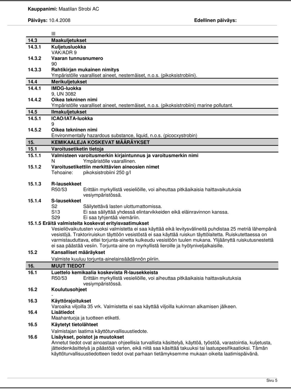 Ilmakuljetukset 14.5.1 ICAO/IATAluokka 9 14.5.2 Oikea tekninen nimi Environmentally hazardous substance, liquid, n.o.s. (picocxystrobin) 15. KEMIKAALEJA KOSKEVAT MÄÄRÄYKSET 15.