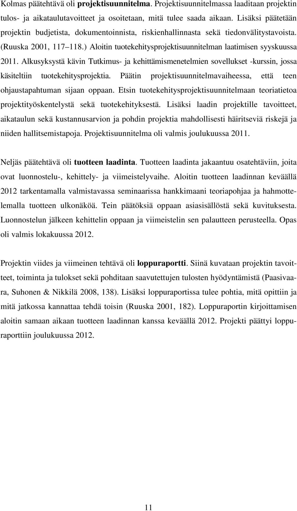 Alkusyksystä kävin Tutkimus- ja kehittämismenetelmien sovellukset -kurssin, jossa käsiteltiin tuotekehitysprojektia. Päätin projektisuunnitelmavaiheessa, että teen ohjaustapahtuman sijaan oppaan.