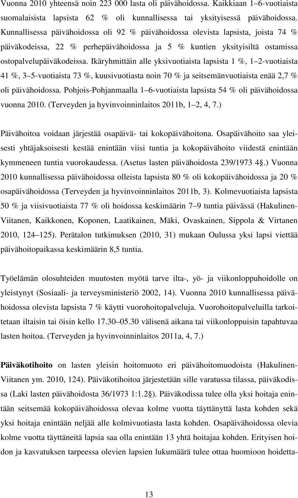 Ikäryhmittäin alle yksivuotiaista lapsista 1 %, 1 2-vuotiaista 41 %, 3 5-vuotiaista 73 %, kuusivuotiasta noin 70 % ja seitsemänvuotiaista enää 2,7 % oli päivähoidossa.