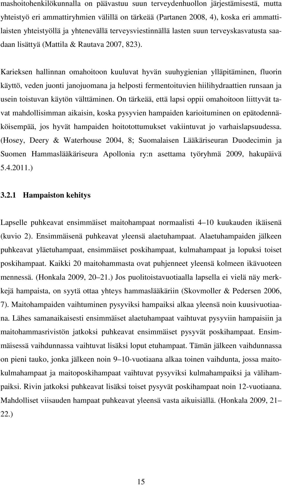 Karieksen hallinnan omahoitoon kuuluvat hyvän suuhygienian ylläpitäminen, fluorin käyttö, veden juonti janojuomana ja helposti fermentoituvien hiilihydraattien runsaan ja usein toistuvan käytön