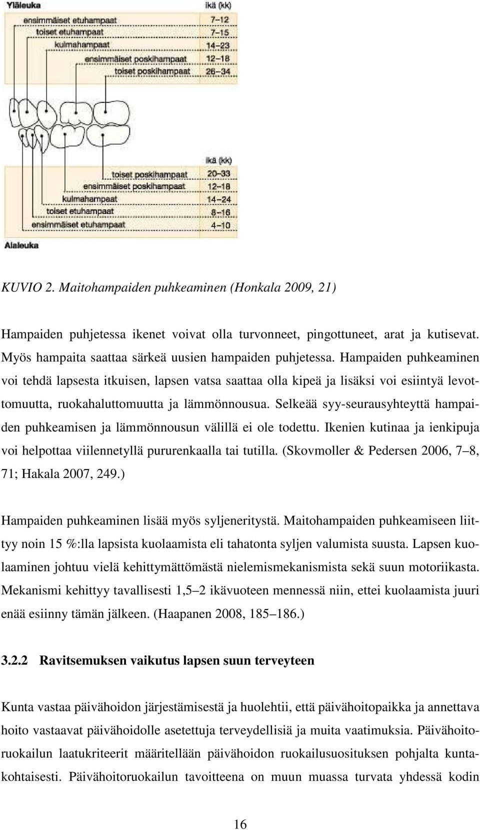 Selkeää syy-seurausyhteyttä hampaiden puhkeamisen ja lämmönnousun välillä ei ole todettu. Ikenien kutinaa ja ienkipuja voi helpottaa viilennetyllä pururenkaalla tai tutilla.