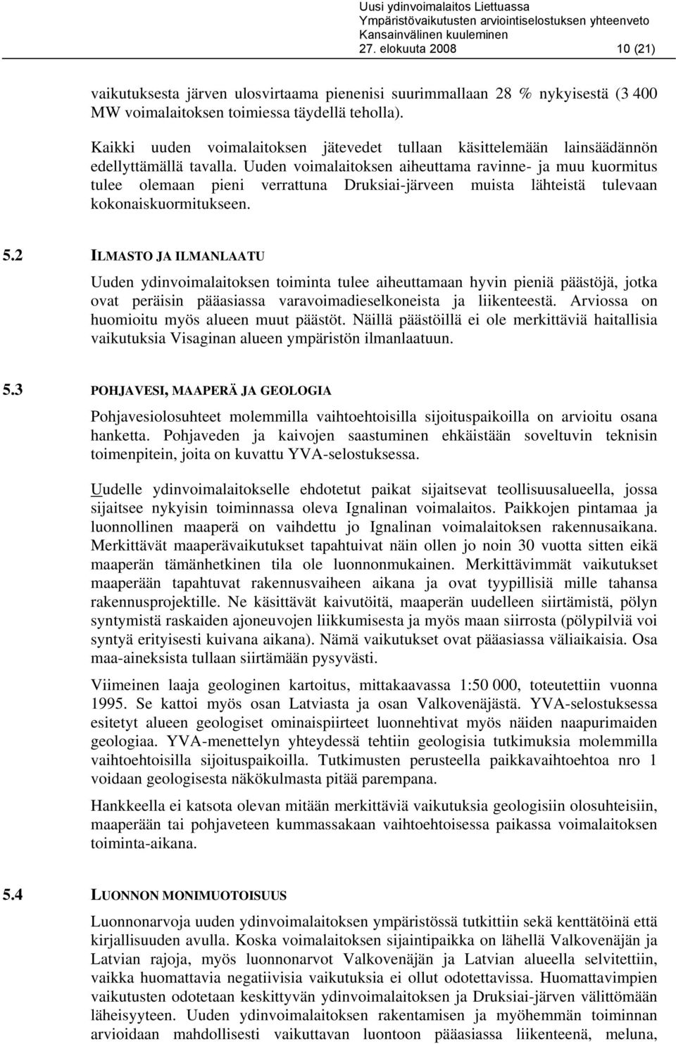 Uuden voimalaitoksen aiheuttama ravinne- ja muu kuormitus tulee olemaan pieni verrattuna Druksiai-järveen muista lähteistä tulevaan kokonaiskuormitukseen. 5.