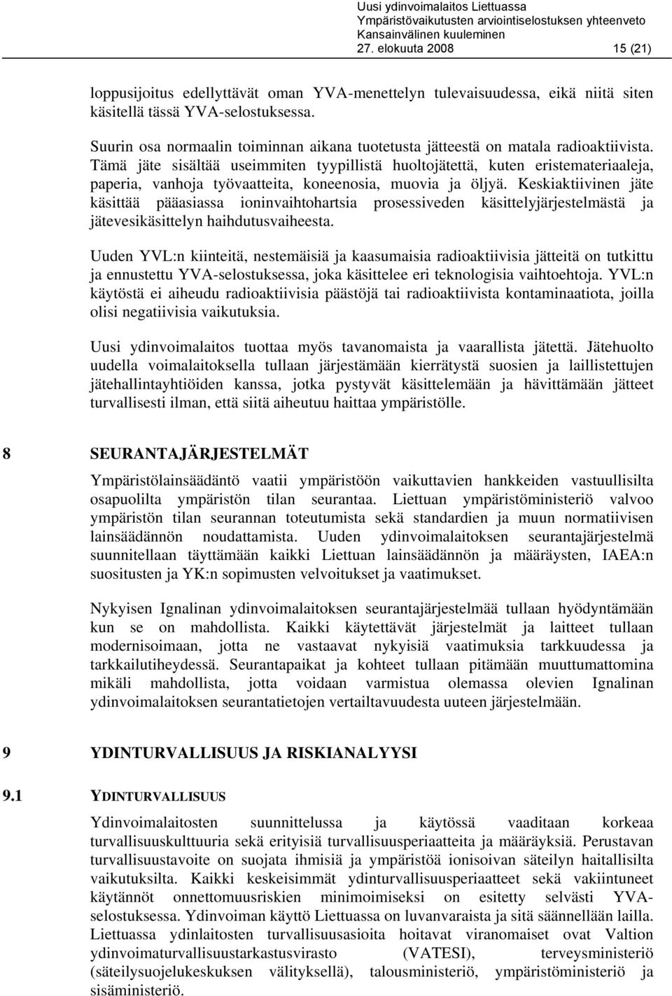 Tämä jäte sisältää useimmiten tyypillistä huoltojätettä, kuten eristemateriaaleja, paperia, vanhoja työvaatteita, koneenosia, muovia ja öljyä.