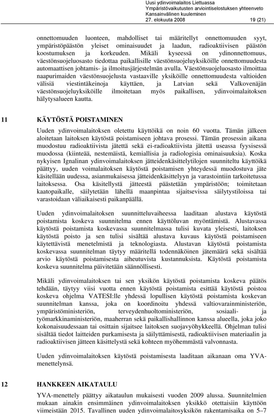 Väestönsuojeluosasto ilmoittaa naapurimaiden väestönsuojelusta vastaaville yksiköille onnettomuudesta valtioiden välisiä viestintäkeinoja käyttäen, ja Latvian sekä Valkovenäjän