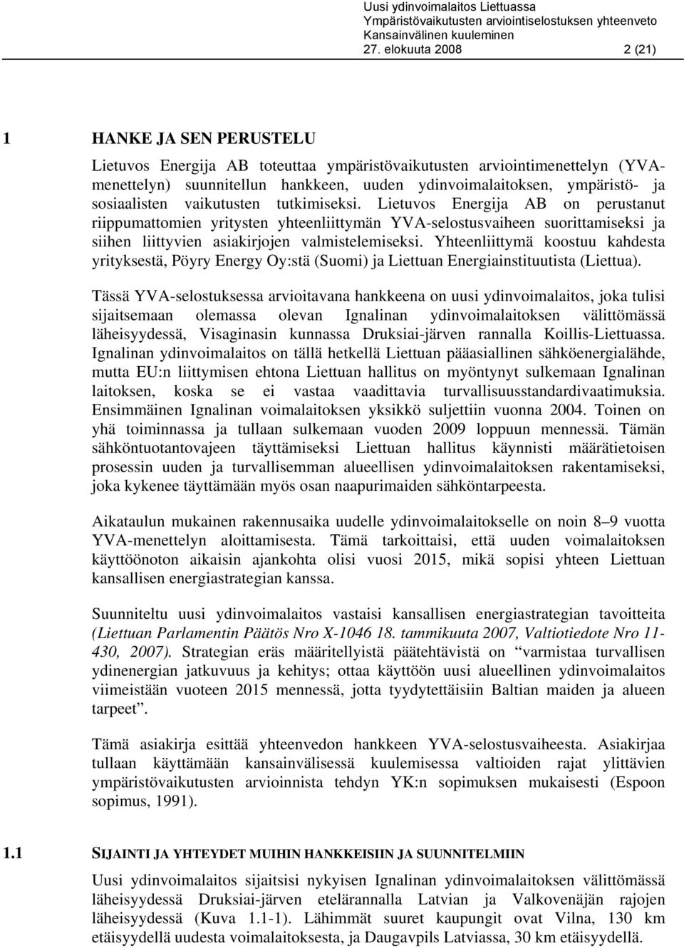 Lietuvos Energija AB on perustanut riippumattomien yritysten yhteenliittymän YVA-selostusvaiheen suorittamiseksi ja siihen liittyvien asiakirjojen valmistelemiseksi.