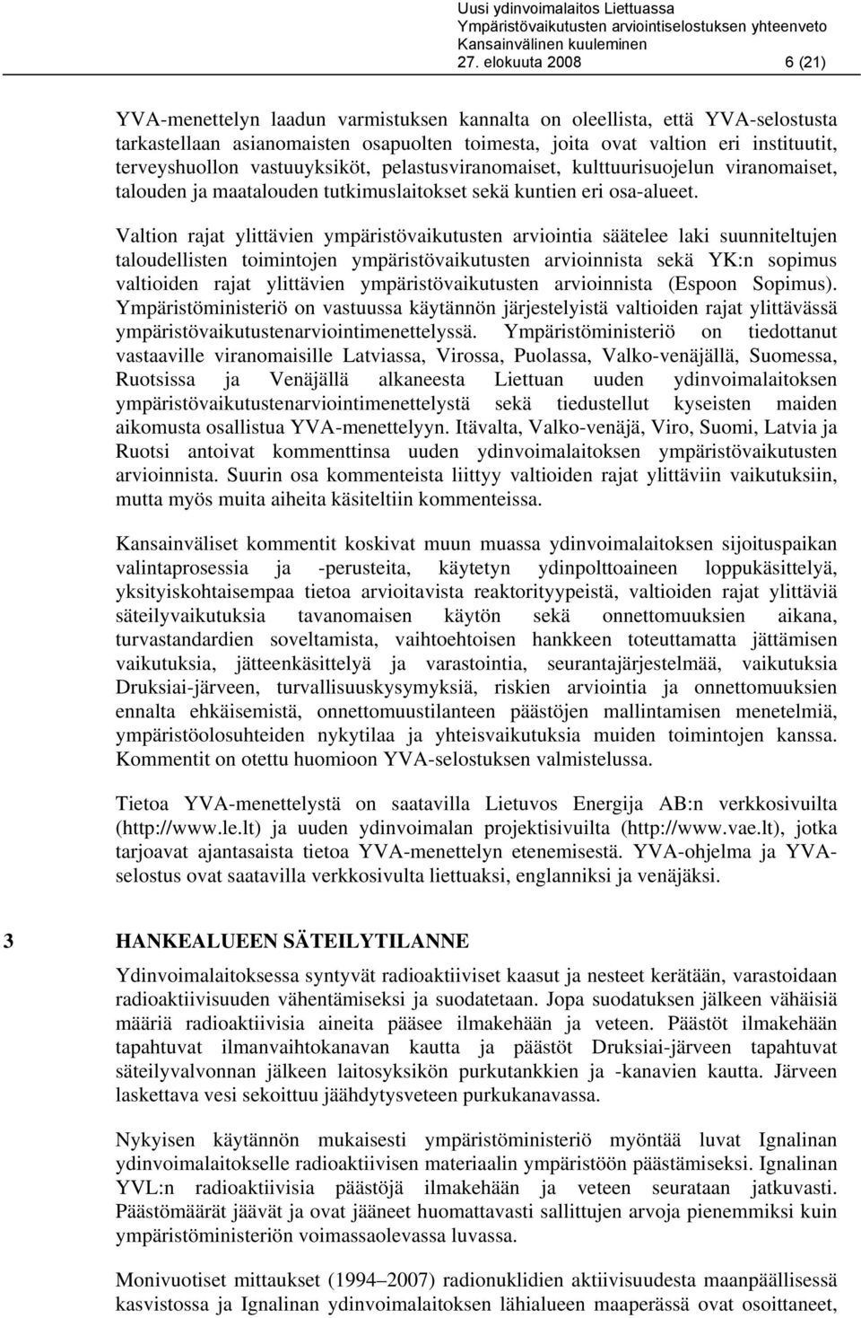 Valtion rajat ylittävien ympäristövaikutusten arviointia säätelee laki suunniteltujen taloudellisten toimintojen ympäristövaikutusten arvioinnista sekä YK:n sopimus valtioiden rajat ylittävien