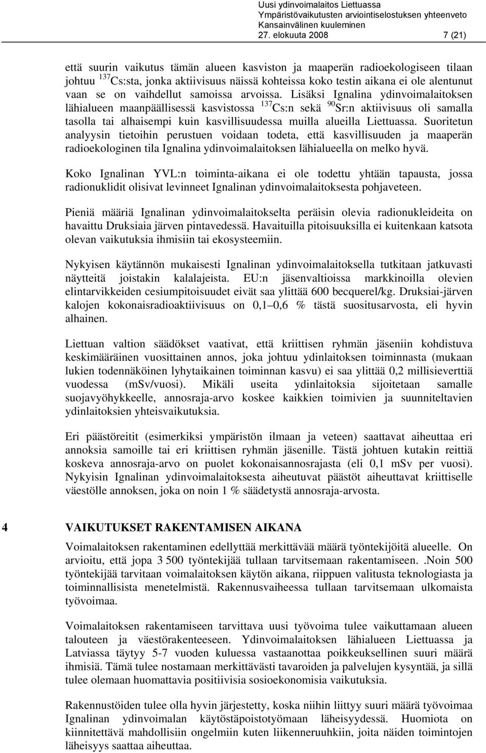 Lisäksi Ignalina ydinvoimalaitoksen lähialueen maanpäällisessä kasvistossa 137 Cs:n sekä 90 Sr:n aktiivisuus oli samalla tasolla tai alhaisempi kuin kasvillisuudessa muilla alueilla Liettuassa.