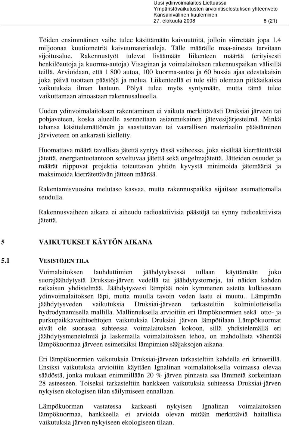 Rakennustyöt tulevat lisäämään liikenteen määrää (erityisesti henkilöautoja ja kuorma-autoja) Visaginan ja voimalaitoksen rakennuspaikan välisillä teillä.