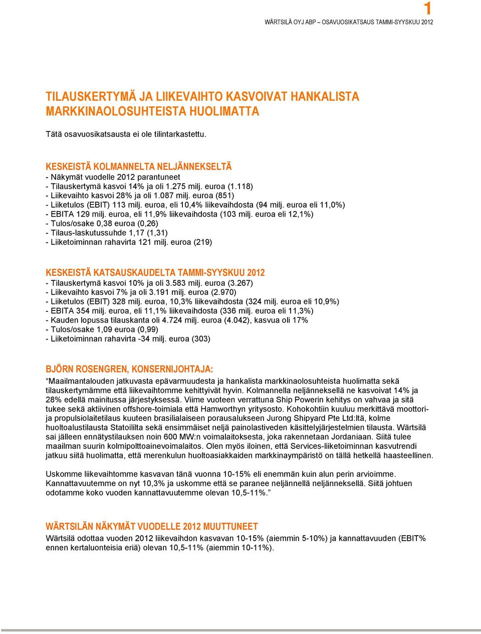 euroa (851) - Liiketulos (EBIT) 113 milj. euroa, eli 10,4% liikevaihdosta (94 milj. euroa eli 11,0%) - EBITA 129 milj. euroa, eli 11,9% liikevaihdosta (103 milj.
