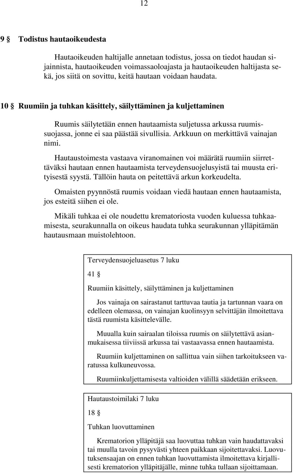 Arkkuun on merkittävä vainajan nimi. Hautaustoimesta vastaava viranomainen voi määrätä ruumiin siirrettäväksi hautaan ennen hautaamista terveydensuojelusyistä tai muusta erityisestä syystä.