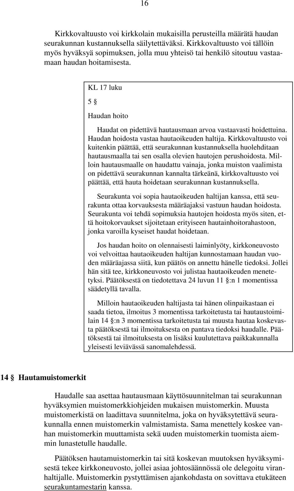 KL 17 luku 5 Haudan hoito Haudat on pidettävä hautausmaan arvoa vastaavasti hoidettuina. Haudan hoidosta vastaa hautaoikeuden haltija.