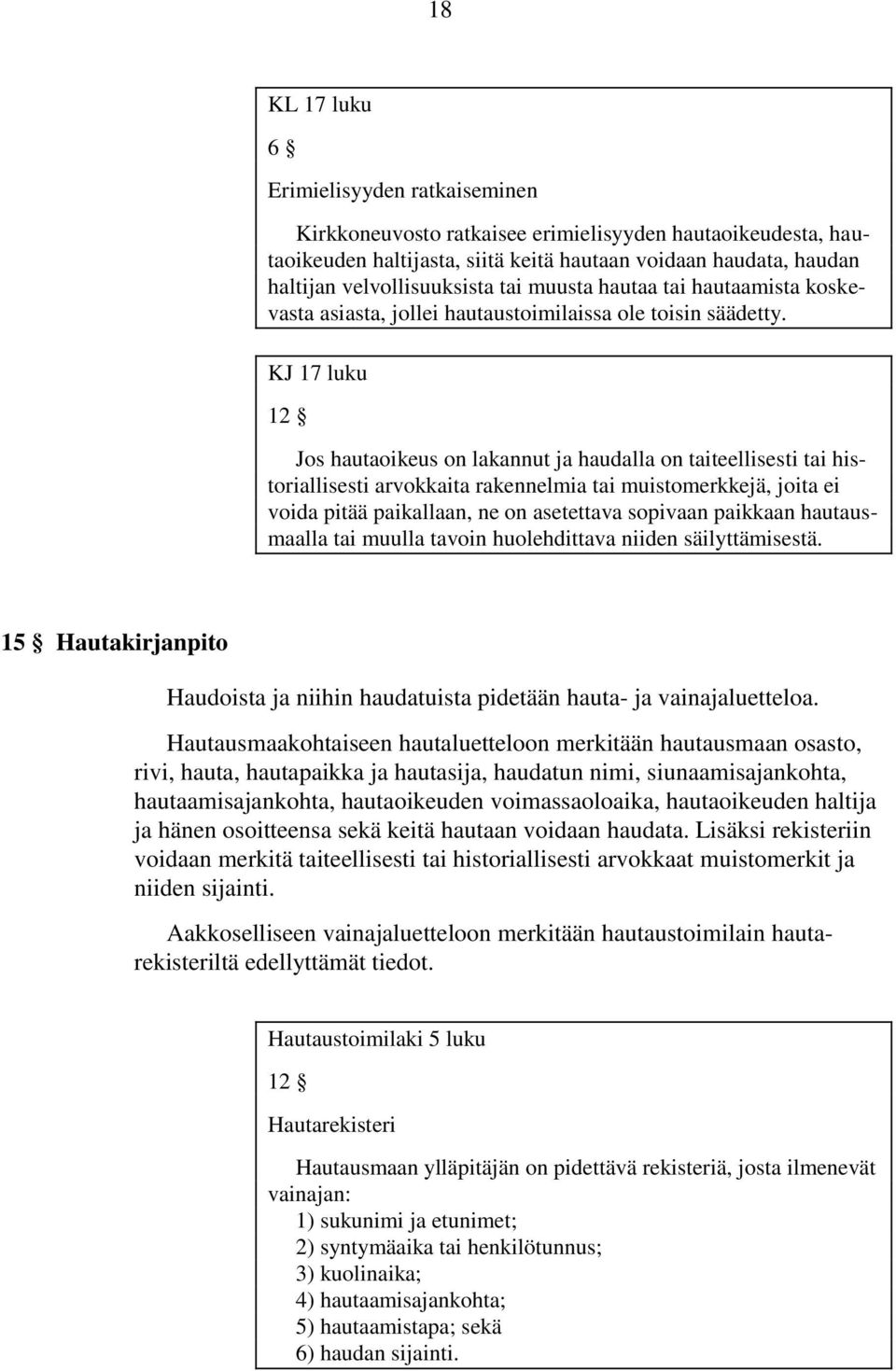 KJ 17 luku 12 Jos hautaoikeus on lakannut ja haudalla on taiteellisesti tai historiallisesti arvokkaita rakennelmia tai muistomerkkejä, joita ei voida pitää paikallaan, ne on asetettava sopivaan