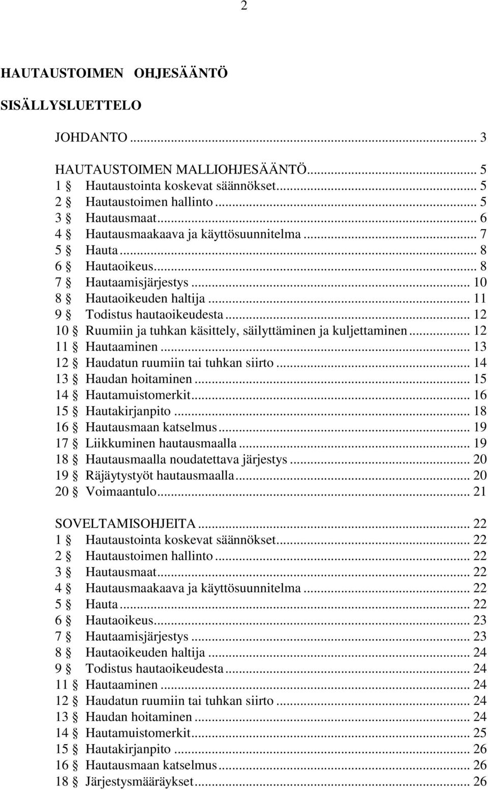 .. 12 10 Ruumiin ja tuhkan käsittely, säilyttäminen ja kuljettaminen... 12 11 Hautaaminen... 13 12 Haudatun ruumiin tai tuhkan siirto... 14 13 Haudan hoitaminen... 15 14 Hautamuistomerkit.