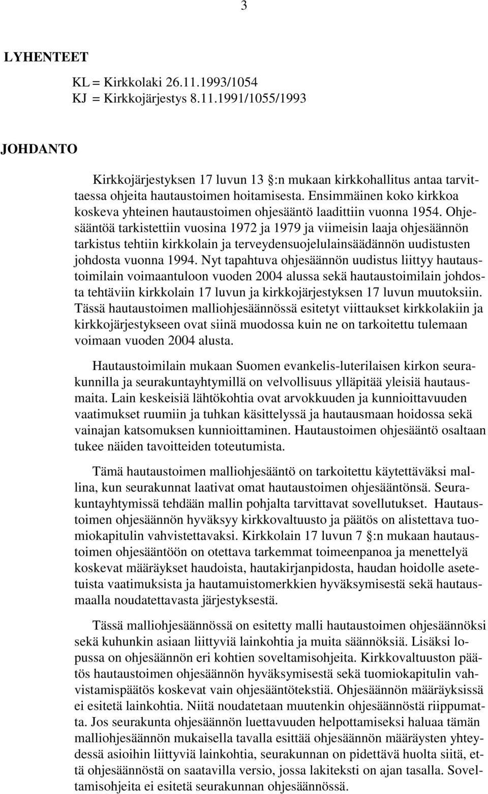 Ohjesääntöä tarkistettiin vuosina 1972 ja 1979 ja viimeisin laaja ohjesäännön tarkistus tehtiin kirkkolain ja terveydensuojelulainsäädännön uudistusten johdosta vuonna 1994.