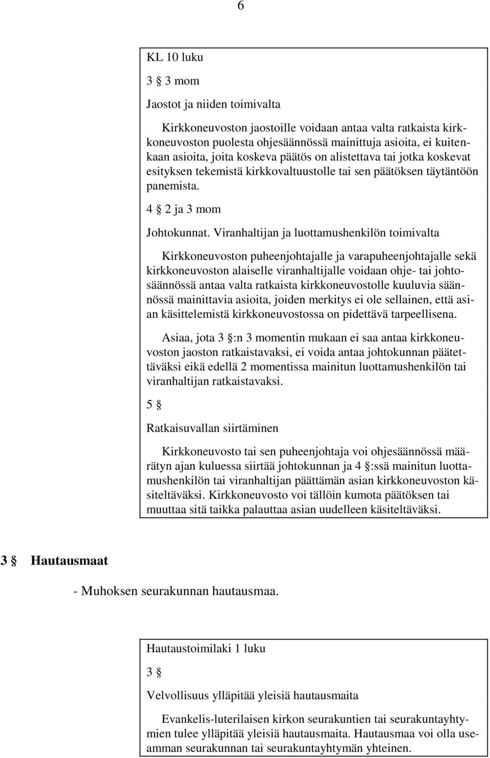 Viranhaltijan ja luottamushenkilön toimivalta Kirkkoneuvoston puheenjohtajalle ja varapuheenjohtajalle sekä kirkkoneuvoston alaiselle viranhaltijalle voidaan ohje- tai johtosäännössä antaa valta