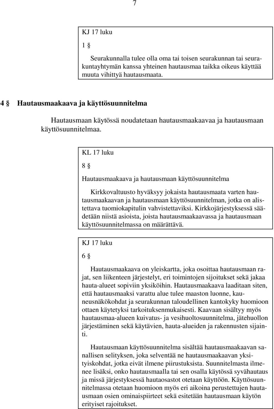 KL 17 luku 8 Hautausmaakaava ja hautausmaan käyttösuunnitelma Kirkkovaltuusto hyväksyy jokaista hautausmaata varten hautausmaakaavan ja hautausmaan käyttösuunnitelman, jotka on alistettava