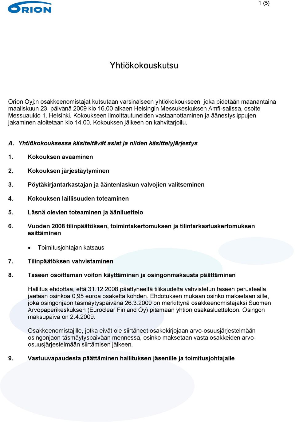 A. Yhtiökokouksessa käsiteltävät asiat ja niiden käsittelyjärjestys 1. Kokouksen avaaminen 2. Kokouksen järjestäytyminen 3. Pöytäkirjantarkastajan ja ääntenlaskun valvojien valitseminen 4.