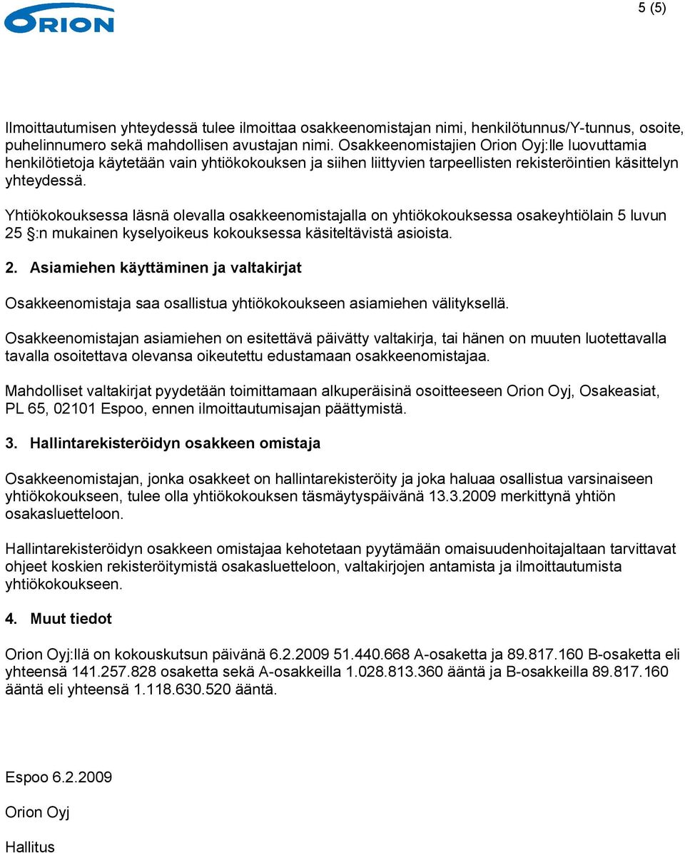 Yhtiökokouksessa läsnä olevalla osakkeenomistajalla on yhtiökokouksessa osakeyhtiölain 5 luvun 25