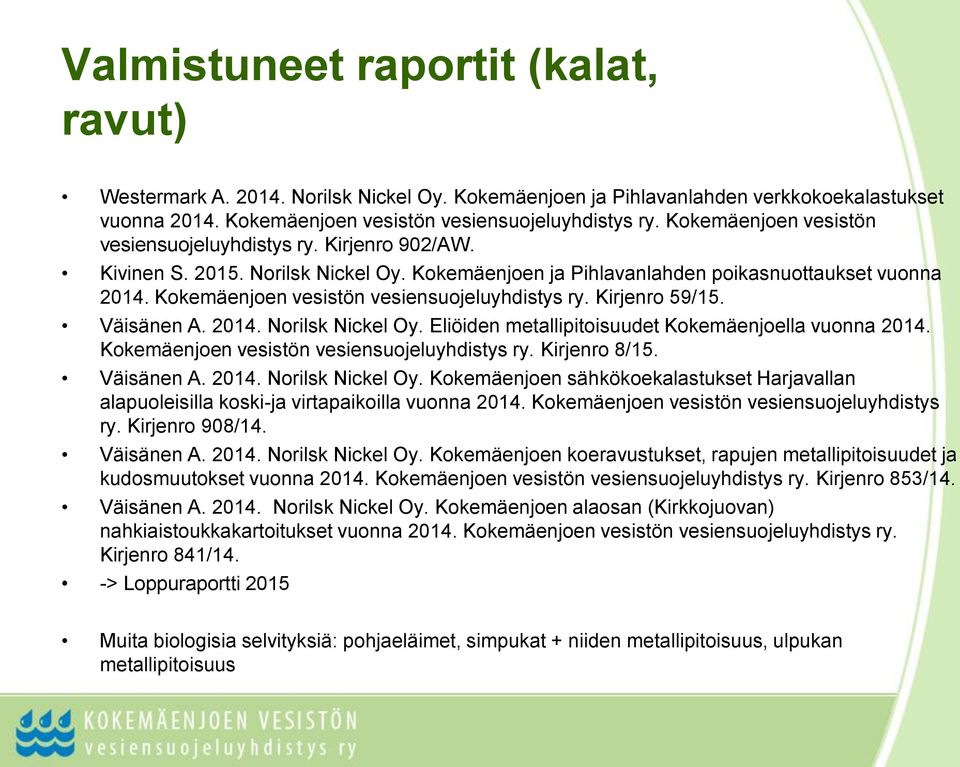 Kokemäenjoen vesistön vesiensuojeluyhdistys ry. Kirjenro 59/15. Väisänen A. 2014. Norilsk Nickel Oy. Eliöiden metallipitoisuudet Kokemäenjoella vuonna 2014.