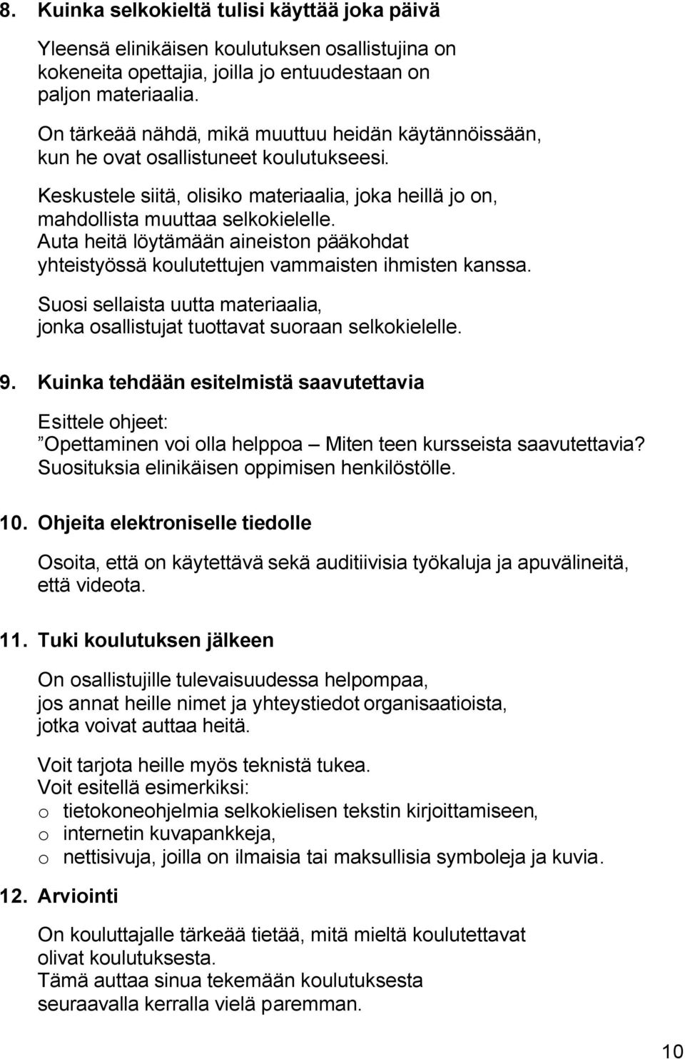 Auta heitä löytämään aineiston pääkohdat yhteistyössä koulutettujen vammaisten ihmisten kanssa. Suosi sellaista uutta materiaalia, jonka osallistujat tuottavat suoraan selkokielelle. 9.