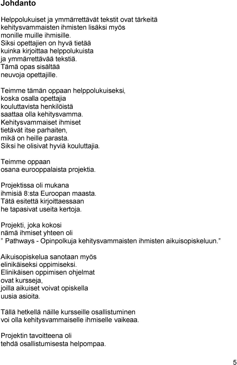 Teimme tämän oppaan helppolukuiseksi, koska osalla opettajia kouluttavista henkilöistä saattaa olla kehitysvamma. Kehitysvammaiset ihmiset tietävät itse parhaiten, mikä on heille parasta.