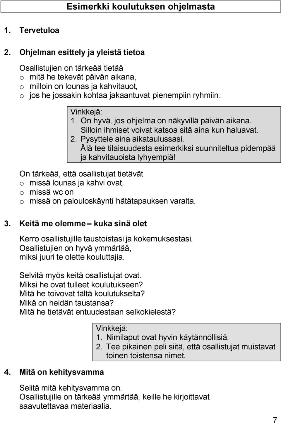 Vinkkejä: 1. On hyvä, jos ohjelma on näkyvillä päivän aikana. Silloin ihmiset voivat katsoa sitä aina kun haluavat. 2. Pysyttele aina aikataulussasi.