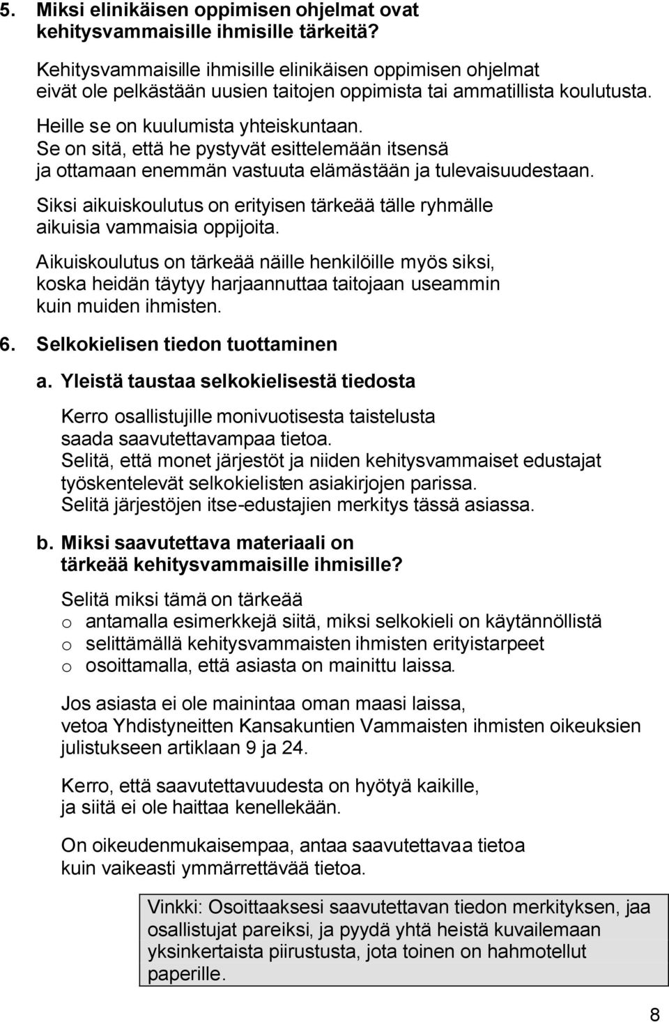 Se on sitä, että he pystyvät esittelemään itsensä ja ottamaan enemmän vastuuta elämästään ja tulevaisuudestaan. Siksi aikuiskoulutus on erityisen tärkeää tälle ryhmälle aikuisia vammaisia oppijoita.