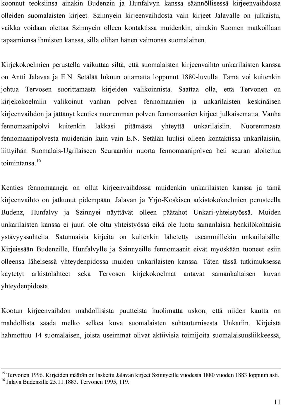hänen vaimonsa suomalainen. Kirjekokoelmien perustella vaikuttaa siltä, että suomalaisten kirjeenvaihto unkarilaisten kanssa on Antti Jalavaa ja E.N. Setälää lukuun ottamatta loppunut 1880-luvulla.