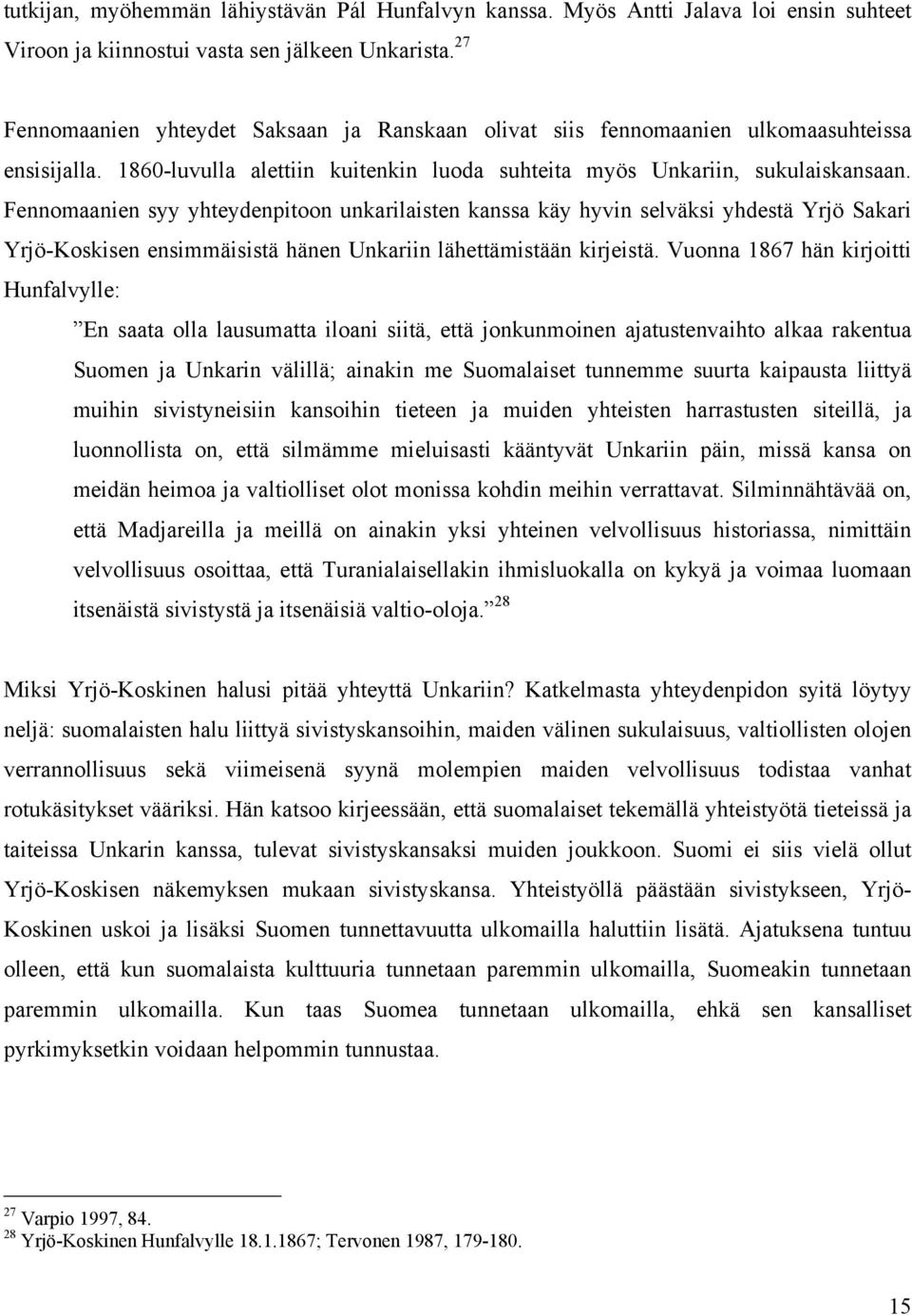 Fennomaanien syy yhteydenpitoon unkarilaisten kanssa käy hyvin selväksi yhdestä Yrjö Sakari Yrjö-Koskisen ensimmäisistä hänen Unkariin lähettämistään kirjeistä.
