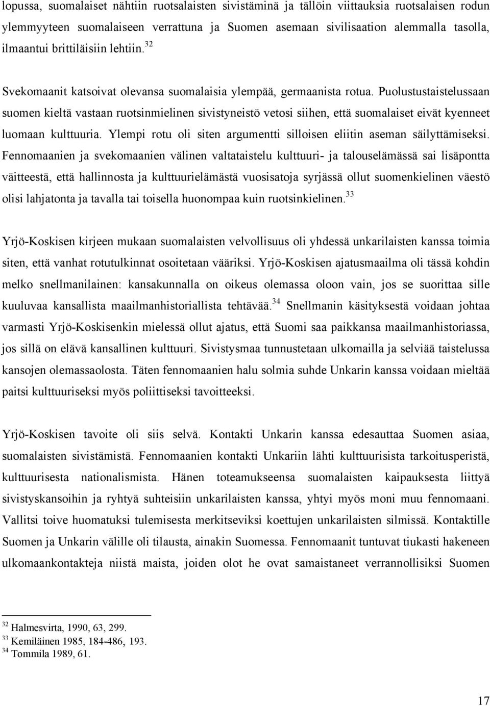 Puolustustaistelussaan suomen kieltä vastaan ruotsinmielinen sivistyneistö vetosi siihen, että suomalaiset eivät kyenneet luomaan kulttuuria.