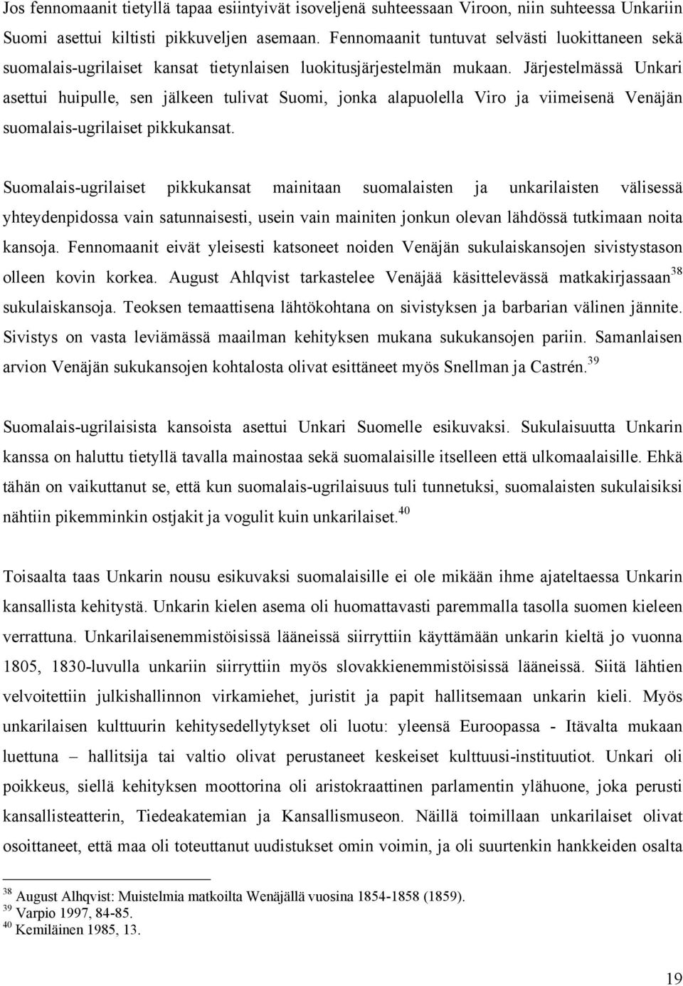 Järjestelmässä Unkari asettui huipulle, sen jälkeen tulivat Suomi, jonka alapuolella Viro ja viimeisenä Venäjän suomalais-ugrilaiset pikkukansat.