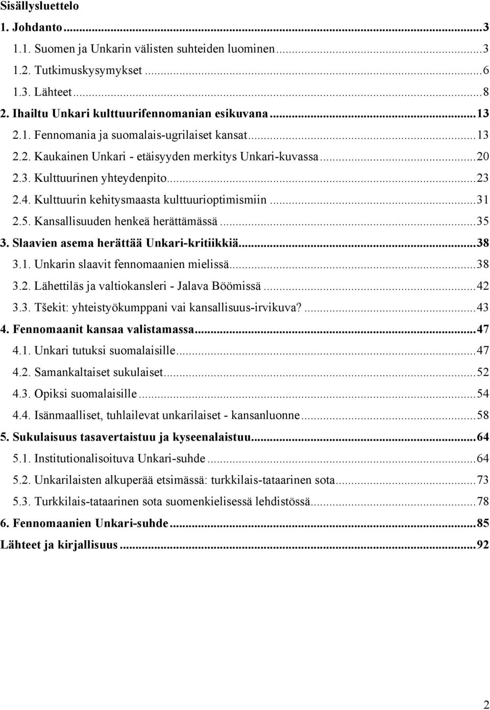 Kansallisuuden henkeä herättämässä...35 3. Slaavien asema herättää Unkari-kritiikkiä...38 3.1. Unkarin slaavit fennomaanien mielissä...38 3.2. Lähettiläs ja valtiokansleri - Jalava Böömissä...42 3.3. Tšekit: yhteistyökumppani vai kansallisuus-irvikuva?
