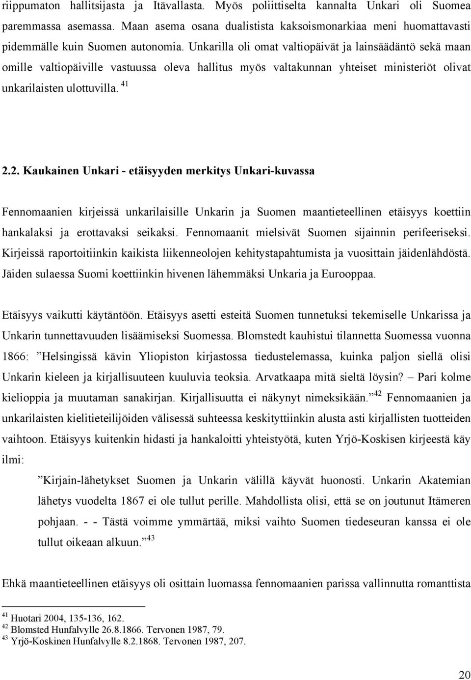 Unkarilla oli omat valtiopäivät ja lainsäädäntö sekä maan omille valtiopäiville vastuussa oleva hallitus myös valtakunnan yhteiset ministeriöt olivat unkarilaisten ulottuvilla. 41 2.