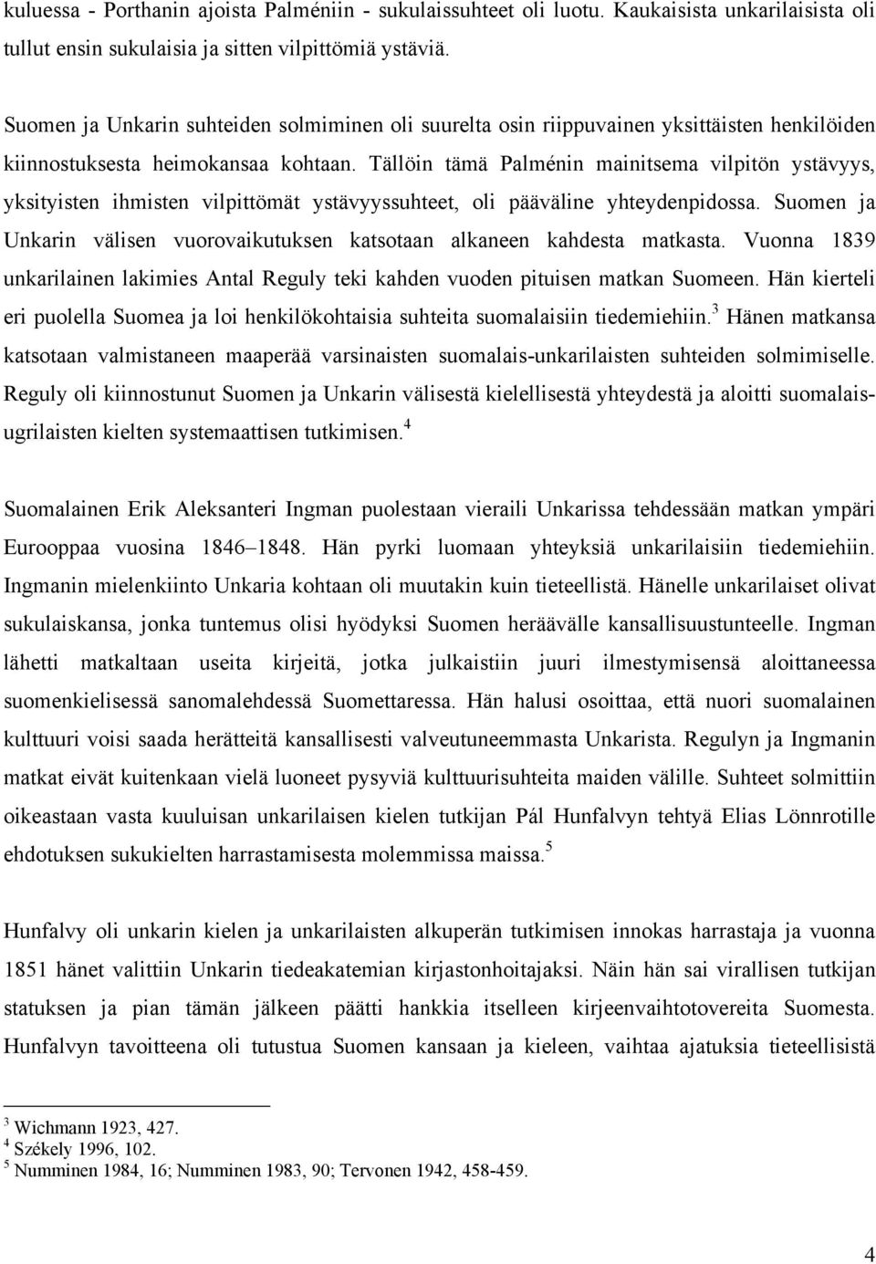 Tällöin tämä Palménin mainitsema vilpitön ystävyys, yksityisten ihmisten vilpittömät ystävyyssuhteet, oli pääväline yhteydenpidossa.