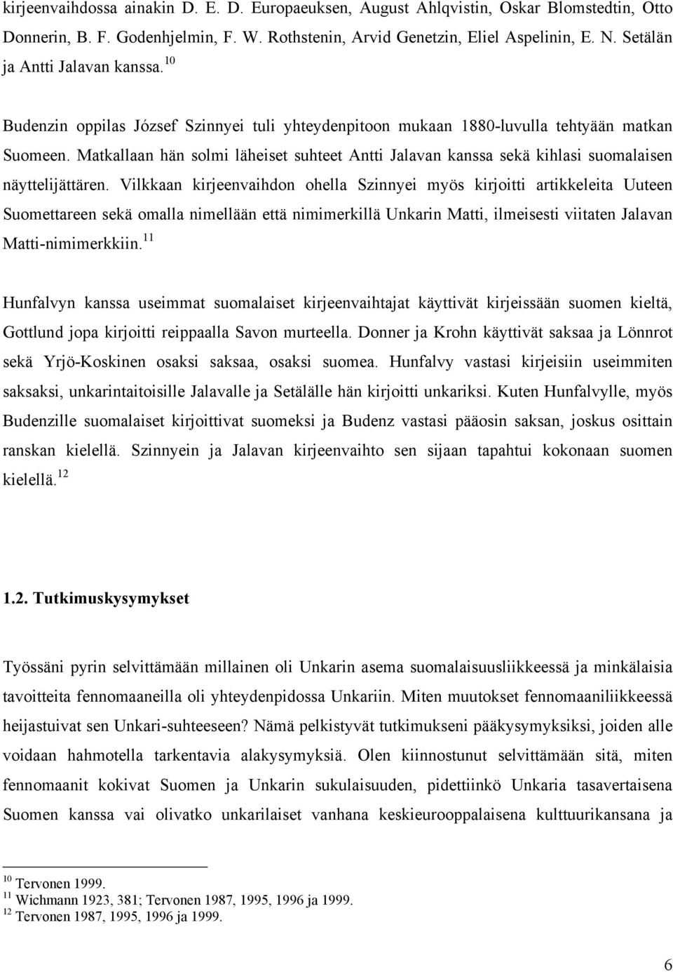 Matkallaan hän solmi läheiset suhteet Antti Jalavan kanssa sekä kihlasi suomalaisen näyttelijättären.