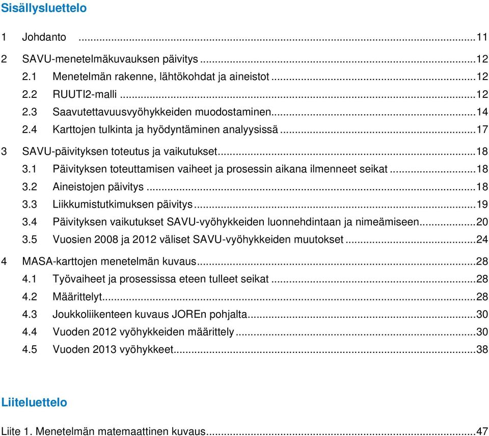 .. 18 3.3 Liikkumistutkimuksen päivitys... 19 3.4 Päivityksen vaikutukset SAVU-vyöhykkeiden luonnehdintaan ja nimeämiseen... 20 3.5 Vuosien 2008 ja 2012 väliset SAVU-vyöhykkeiden muutokset.