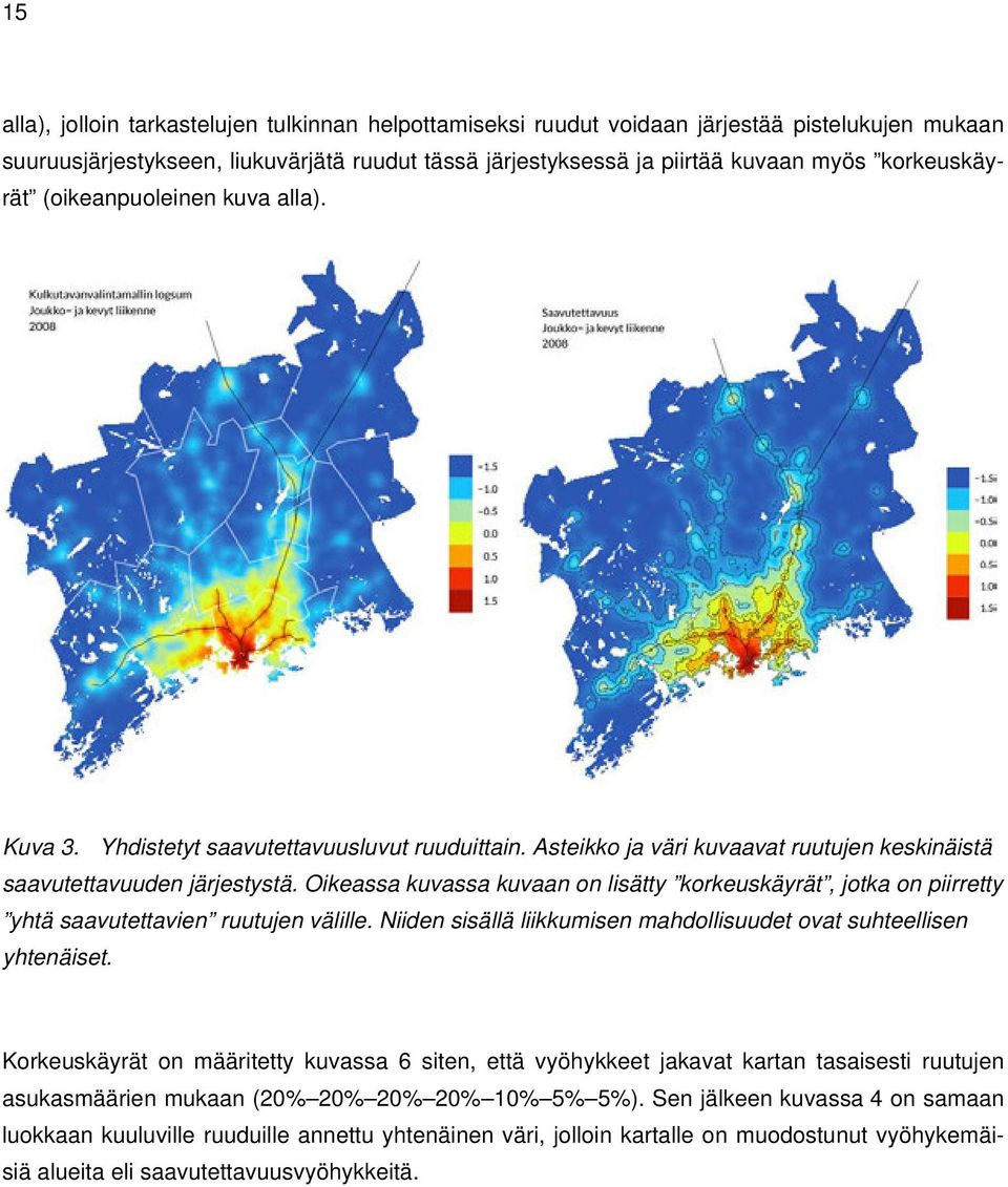 Oikeassa kuvassa kuvaan on lisätty korkeuskäyrät, jotka on piirretty yhtä saavutettavien ruutujen välille. Niiden sisällä liikkumisen mahdollisuudet ovat suhteellisen yhtenäiset.