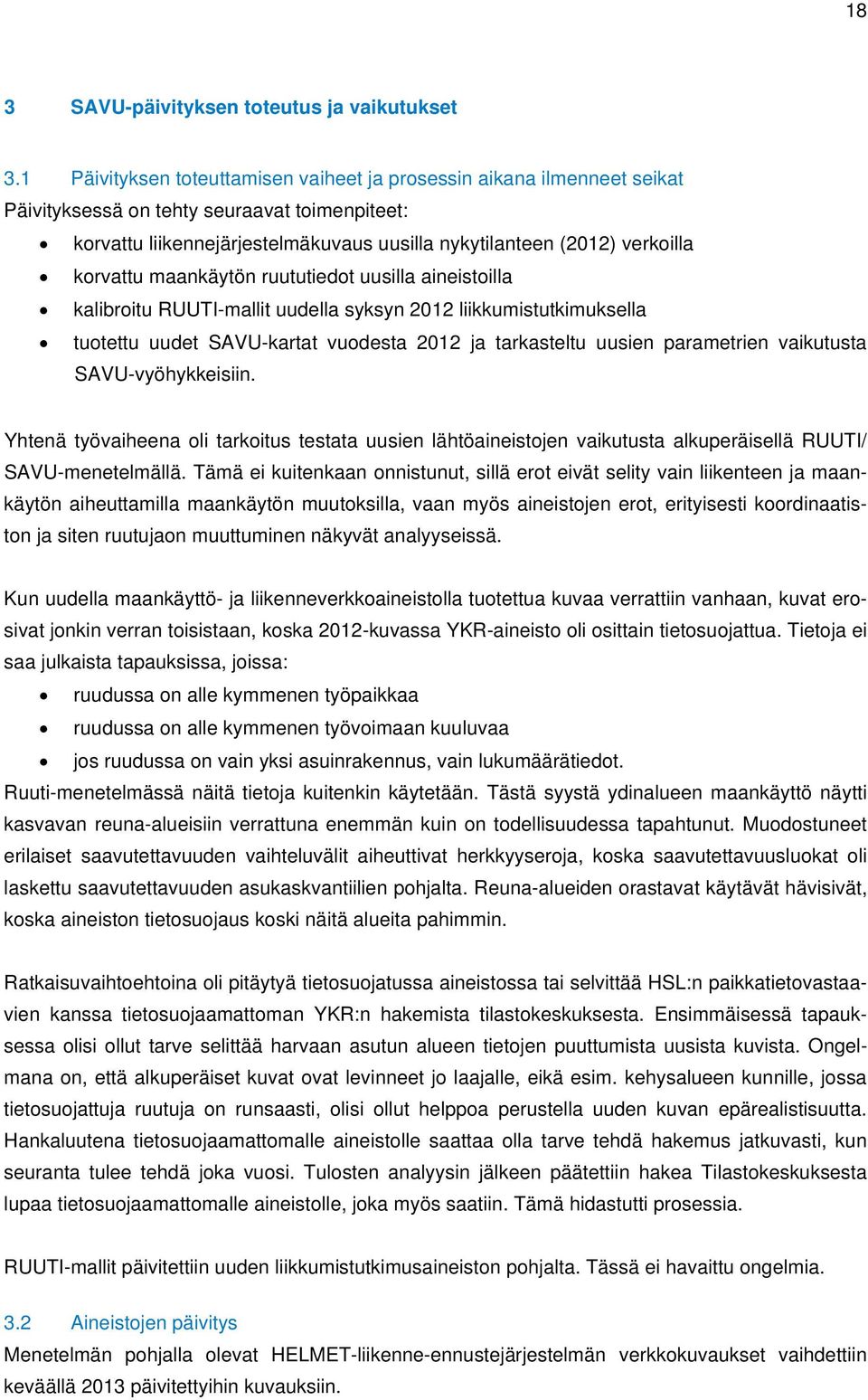 korvattu maankäytön ruututiedot uusilla aineistoilla kalibroitu RUUTI-mallit uudella syksyn 2012 liikkumistutkimuksella tuotettu uudet SAVU-kartat vuodesta 2012 ja tarkasteltu uusien parametrien