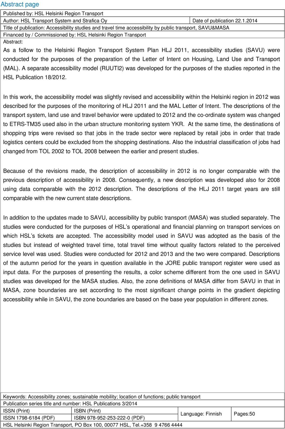 Helsinki Region Transport System Plan HLJ 2011, accessibility studies (SAVU) were conducted for the purposes of the preparation of the Letter of Intent on Housing, Land Use and Transport (MAL).