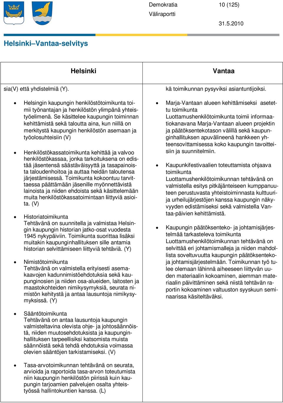 Se käsittelee kaupungin toiminnan kehittämistä sekä taloutta aina, kun niillä on merkitystä kaupungin henkilöstön asemaan ja työolosuhteisiin (V) Henkilöstökassatoimikunta kehittää ja valvoo