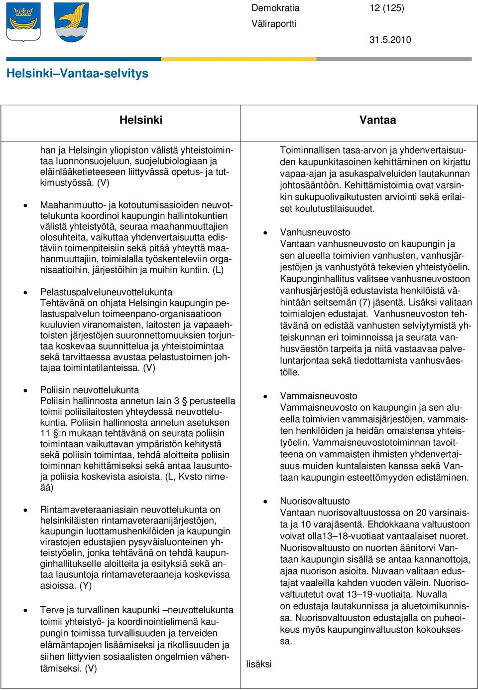 2010 Helsinki Vantaa-selvitys Helsinki Vantaa han ja Helsingin yliopiston välistä yhteistoimintaa luonnonsuojeluun, suojelubiologiaan ja eläinlääketieteeseen liittyvässä opetus- ja tutkimustyössä.