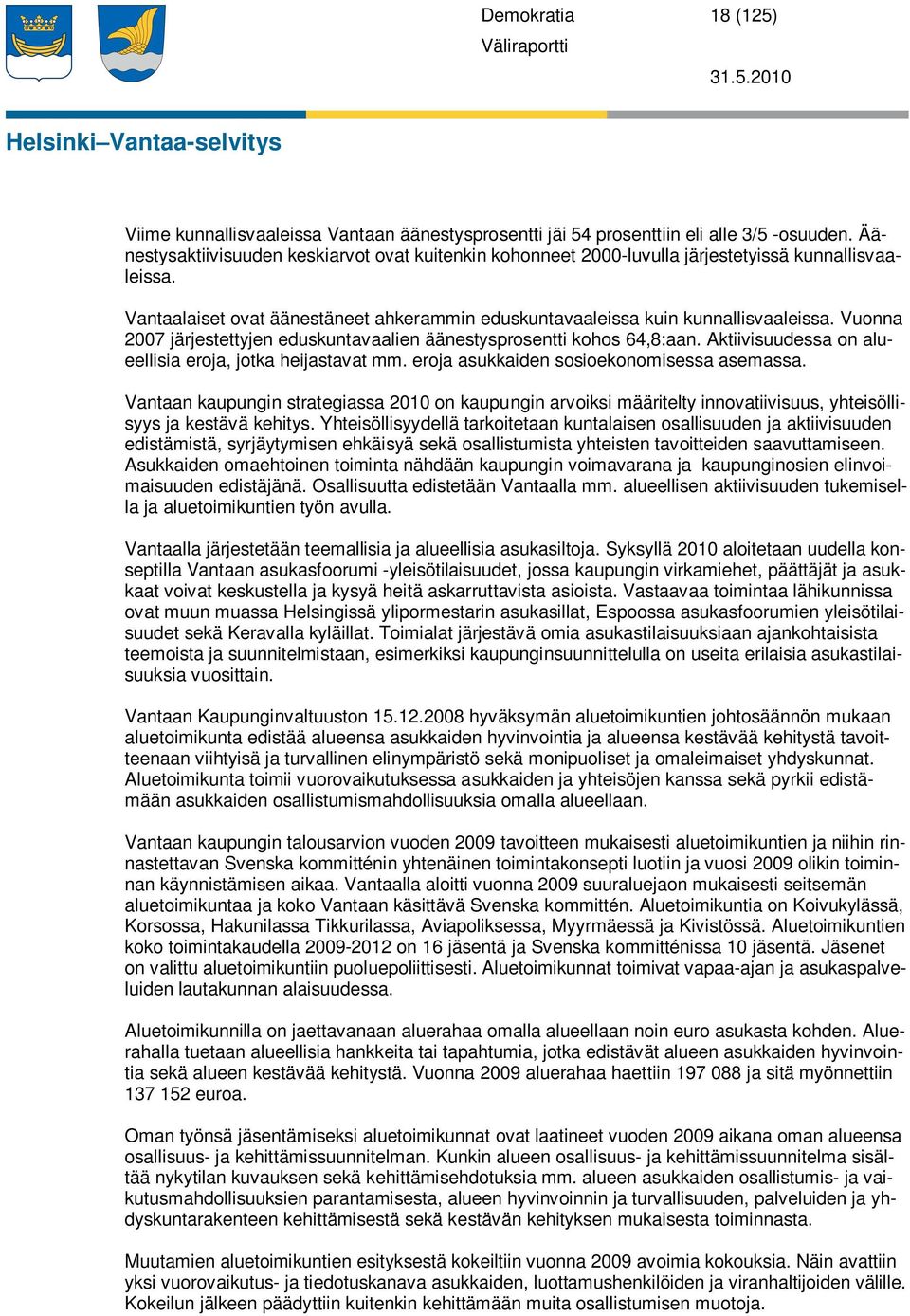 Vuonna 2007 järjestettyjen eduskuntavaalien äänestysprosentti kohos 64,8:aan. Aktiivisuudessa on alueellisia eroja, jotka heijastavat mm. eroja asukkaiden sosioekonomisessa asemassa.